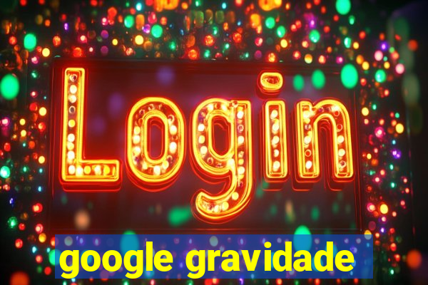 google gravidade